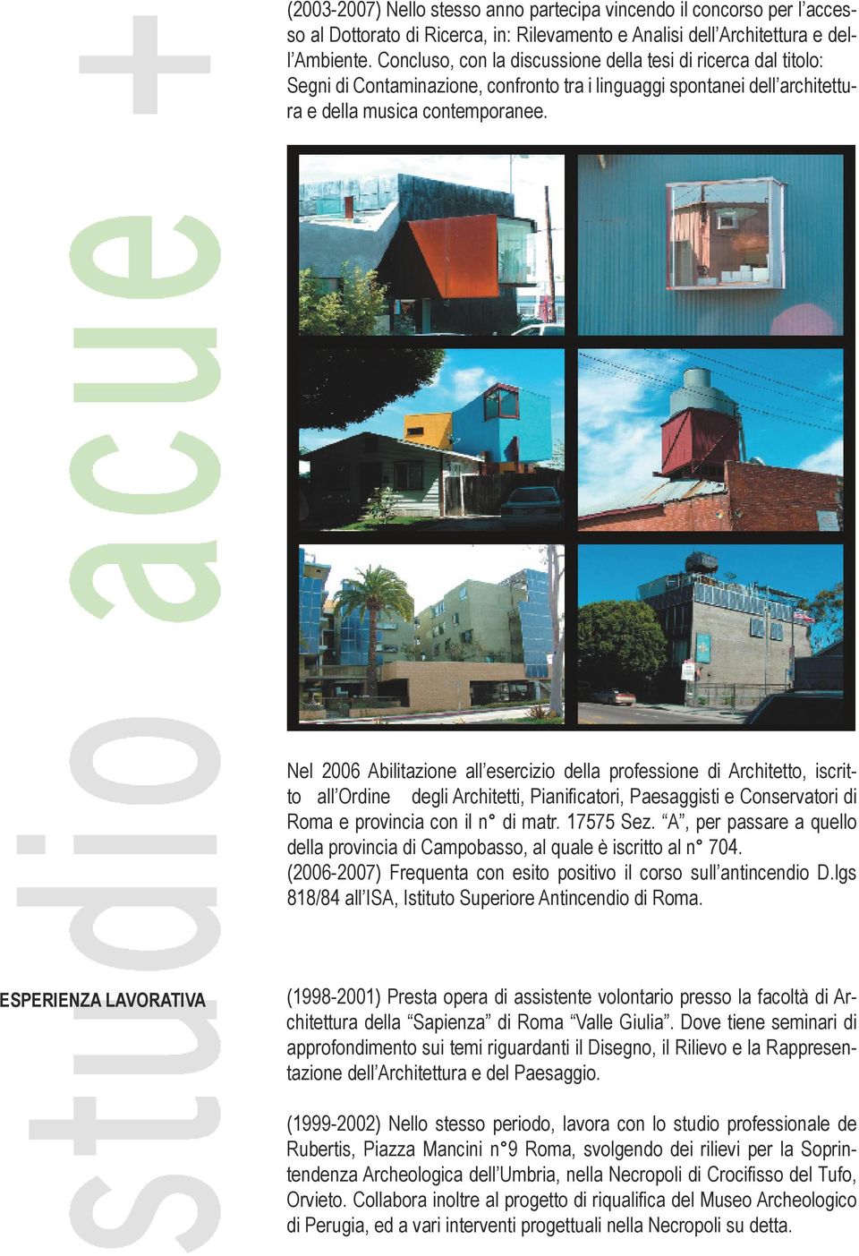 Nel 2006 Abilitazione all esercizio della professione di Architetto, iscritto all Ordine degli Architetti, Pianificatori, Paesaggisti e Conservatori di Roma e provincia con il n di matr. 17575 Sez.