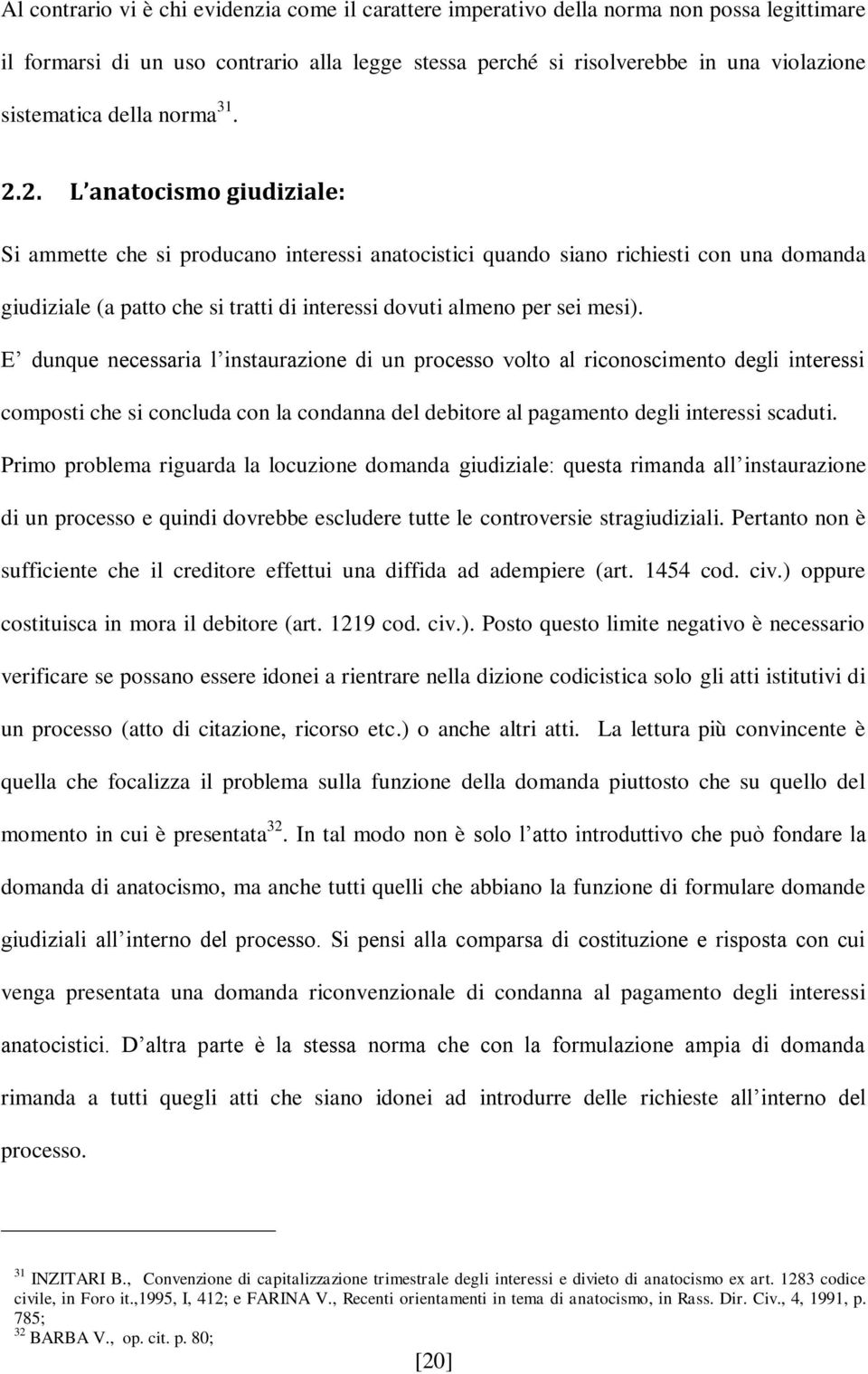 2. L anatocismo giudiziale: Si ammette che si producano interessi anatocistici quando siano richiesti con una domanda giudiziale (a patto che si tratti di interessi dovuti almeno per sei mesi).