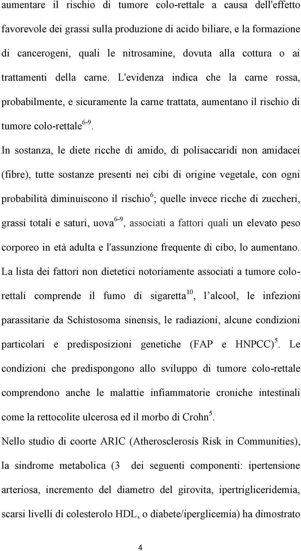 In sostanza, le diete ricche di amido, di polisaccaridi non amidacei (fibre), tutte sostanze presenti nei cibi di origine vegetale, con ogni probabilità diminuiscono il rischio 6 ; quelle invece