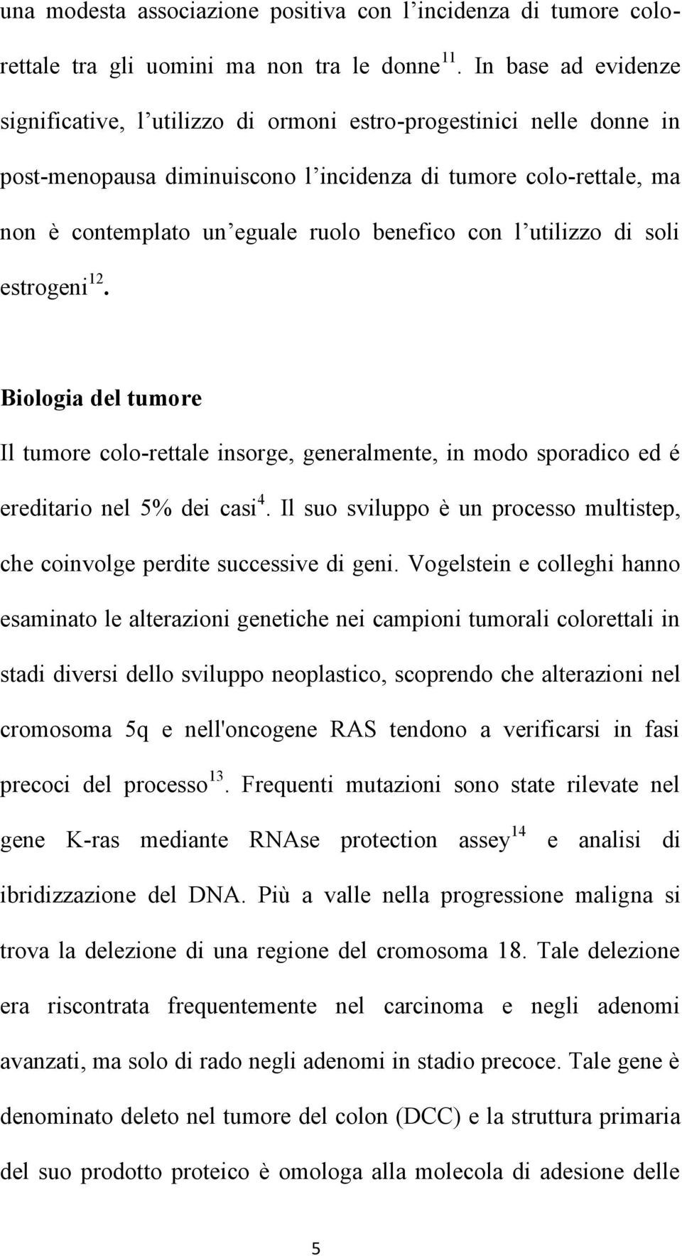 con l utilizzo di soli estrogeni 12. Biologia del tumore Il tumore colo-rettale insorge, generalmente, in modo sporadico ed é ereditario nel 5% dei casi 4.