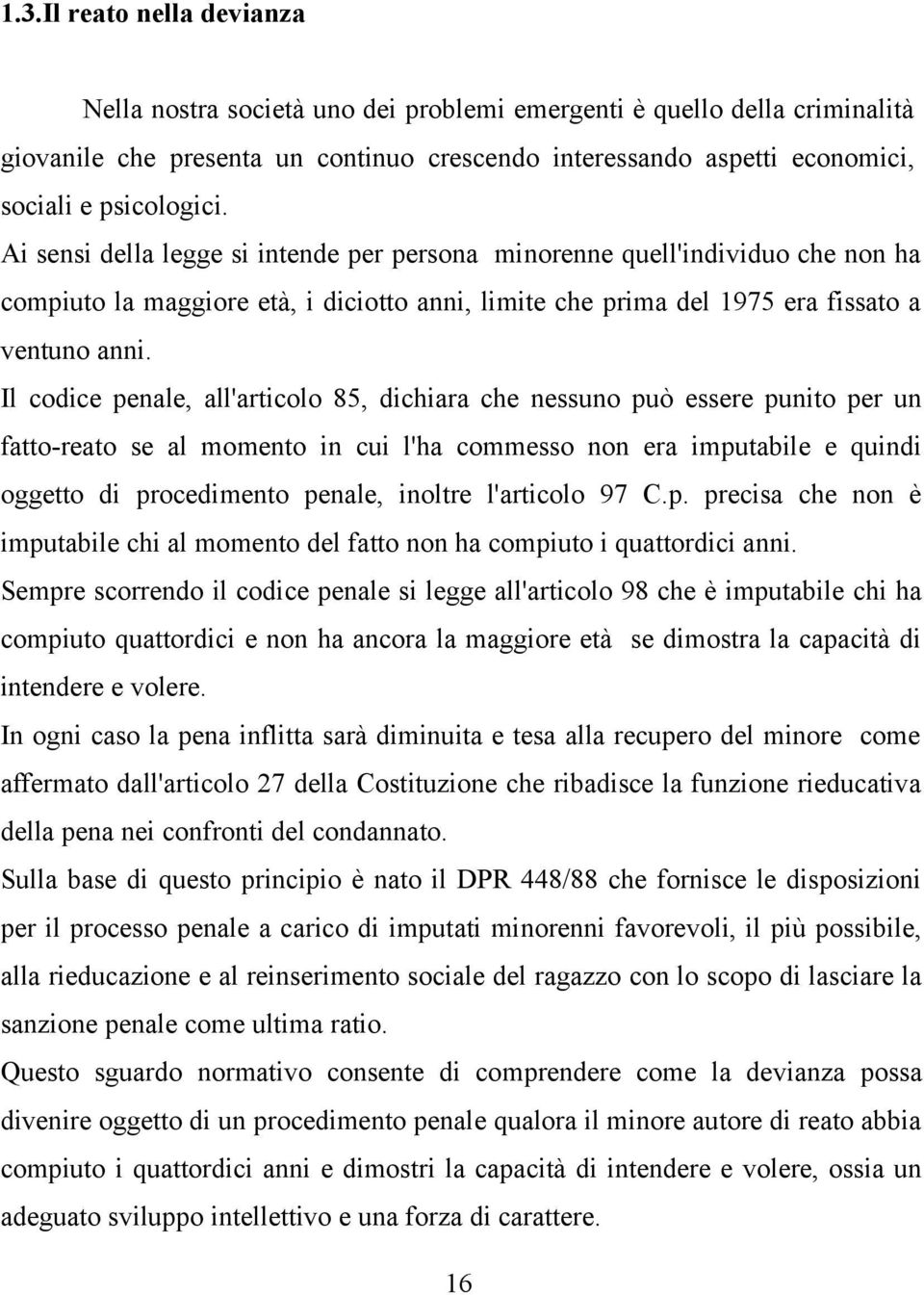 Il codice penale, all'articolo 85, dichiara che nessuno può essere punito per un fatto-reato se al momento in cui l'ha commesso non era imputabile e quindi oggetto di procedimento penale, inoltre