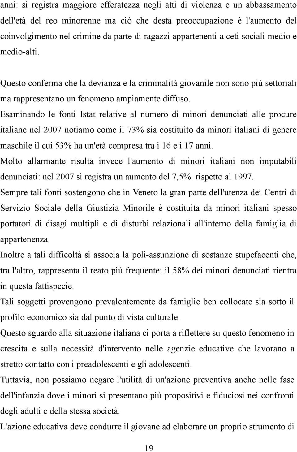 Esaminando le fonti Istat relative al numero di minori denunciati alle procure italiane nel 2007 notiamo come il 73% sia costituito da minori italiani di genere maschile il cui 53% ha un'età compresa