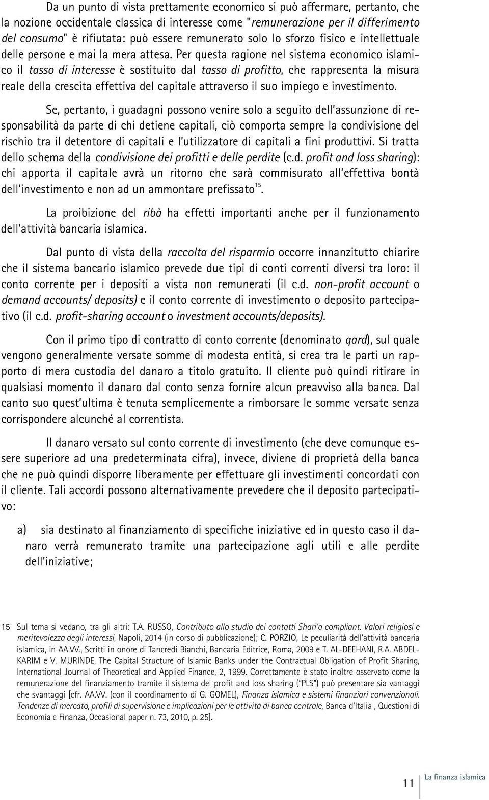 Per questa ragione nel sistema economico islamico il tasso di interesse è sostituito dal tasso di profitto, che rappresenta la misura reale della crescita effettiva del capitale attraverso il suo