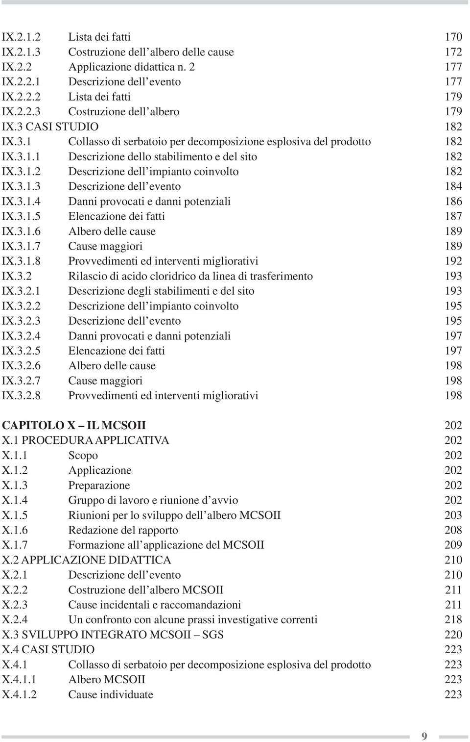 3.1.3 Descrizione dell evento 184 IX.3.1.4 Danni provocati e danni potenziali 186 IX.3.1.5 Elencazione dei fatti 187 IX.3.1.6 Albero delle cause 189 IX.3.1.7 Cause maggiori 189 IX.3.1.8 Provvedimenti ed interventi migliorativi 192 IX.