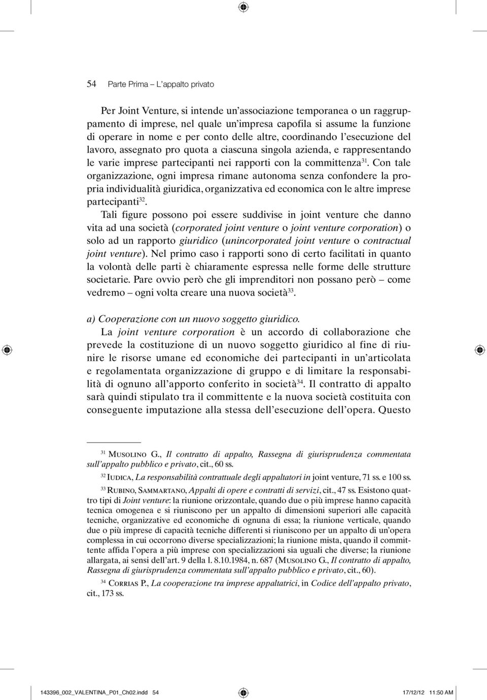 Con tale organizzazione, ogni impresa rimane autonoma senza confondere la propria individualità giuridica, organizzativa ed economica con le altre imprese partecipanti 32.