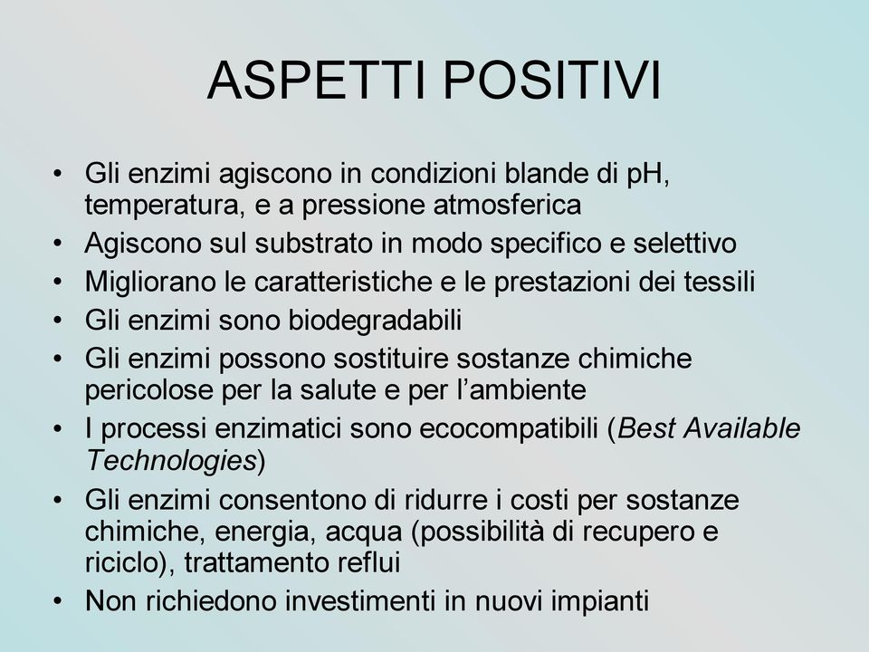 pericolose per la salute e per l ambiente I processi enzimatici sono ecocompatibili (Best Available Technologies) Gli enzimi consentono di ridurre