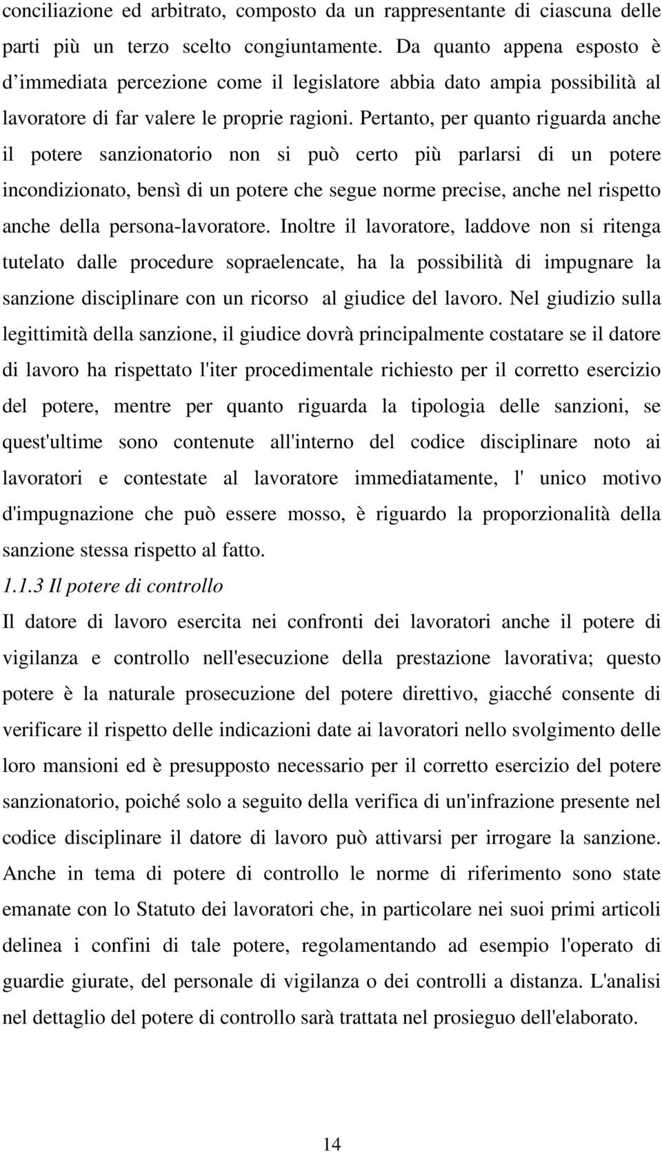 Pertanto, per quanto riguarda anche il potere sanzionatorio non si può certo più parlarsi di un potere incondizionato, bensì di un potere che segue norme precise, anche nel rispetto anche della