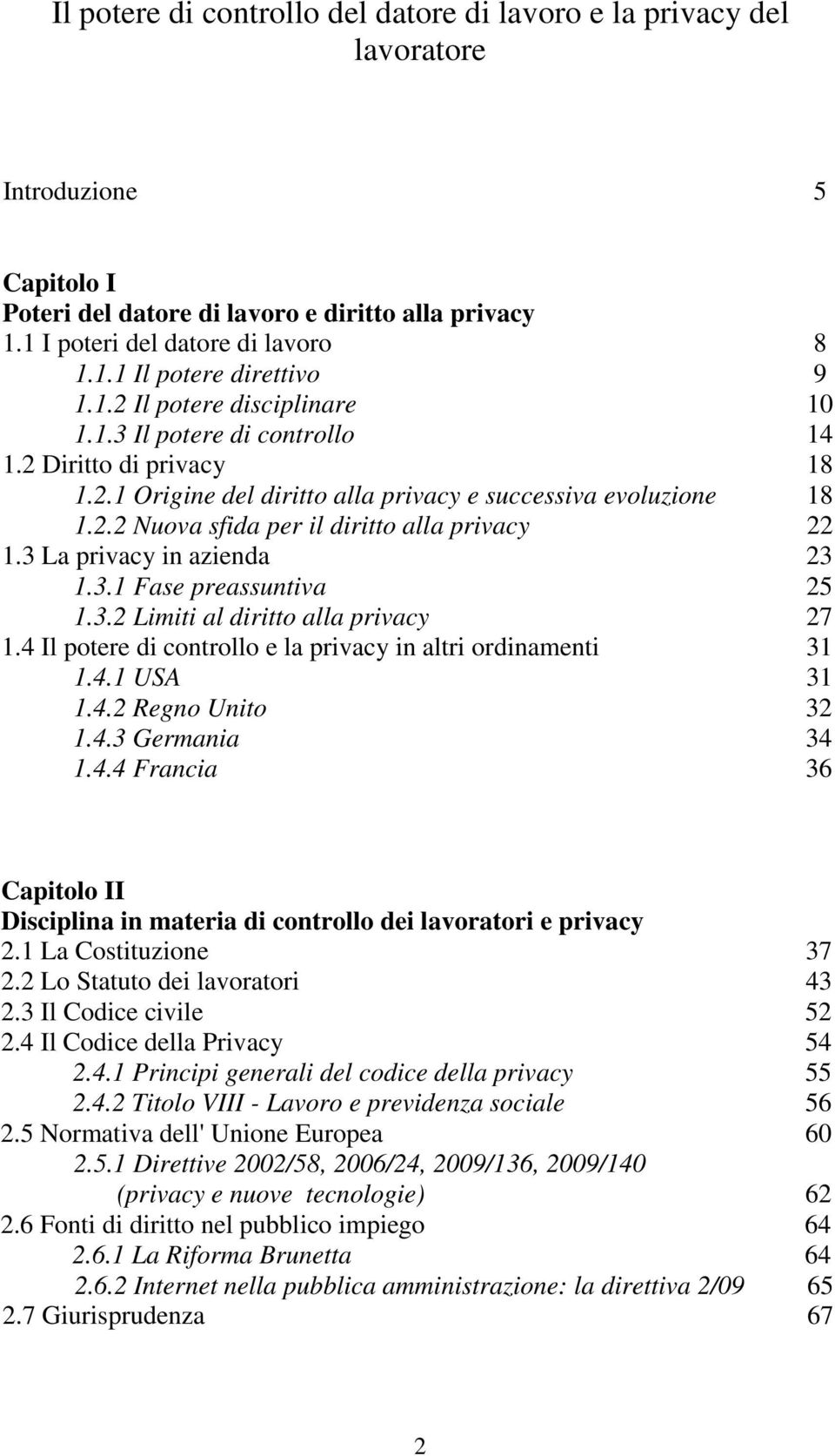 3 La privacy in azienda 23 1.3.1 Fase preassuntiva 25 1.3.2 Limiti al diritto alla privacy 27 1.4 Il potere di controllo e la privacy in altri ordinamenti 31 1.4.1 USA 31 1.4.2 Regno Unito 32 1.4.3 Germania 34 1.