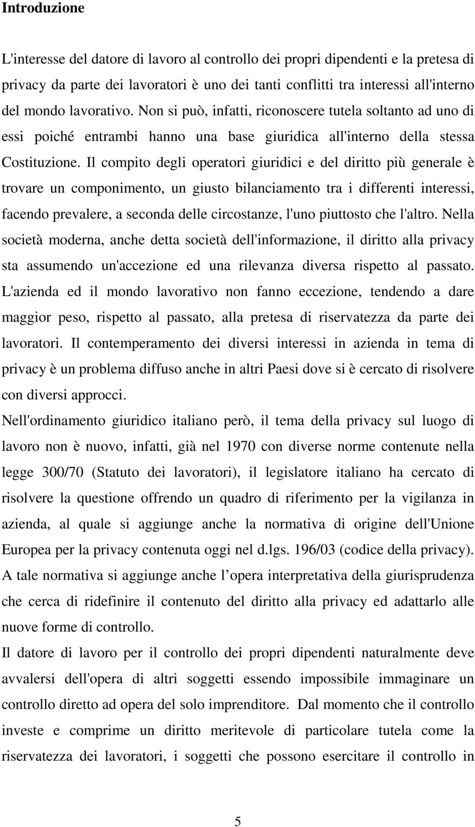 Il compito degli operatori giuridici e del diritto più generale è trovare un componimento, un giusto bilanciamento tra i differenti interessi, facendo prevalere, a seconda delle circostanze, l'uno