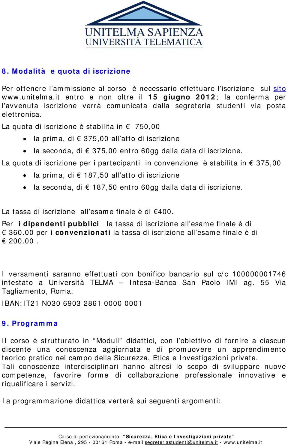 La quota di iscrizione è stabilita in 750,00 la prima, di 375,00 all atto di iscrizione la seconda, di 375,00 entro 60gg dalla data di iscrizione.