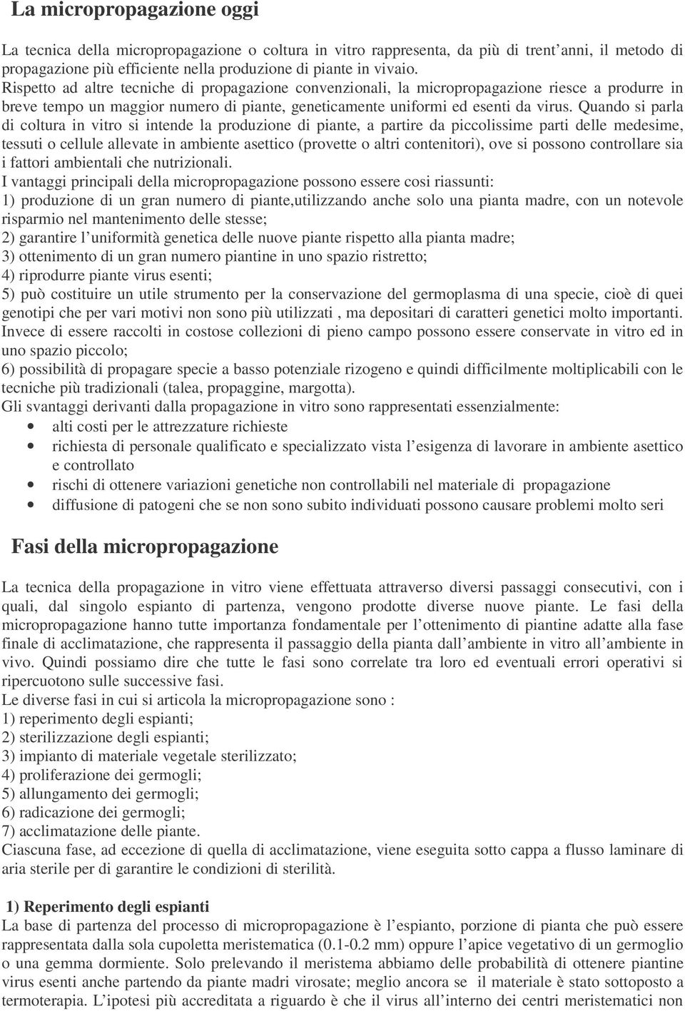 Quando si parla di coltura in vitro si intende la produzione di piante, a partire da piccolissime parti delle medesime, tessuti o cellule allevate in ambiente asettico (provette o altri contenitori),