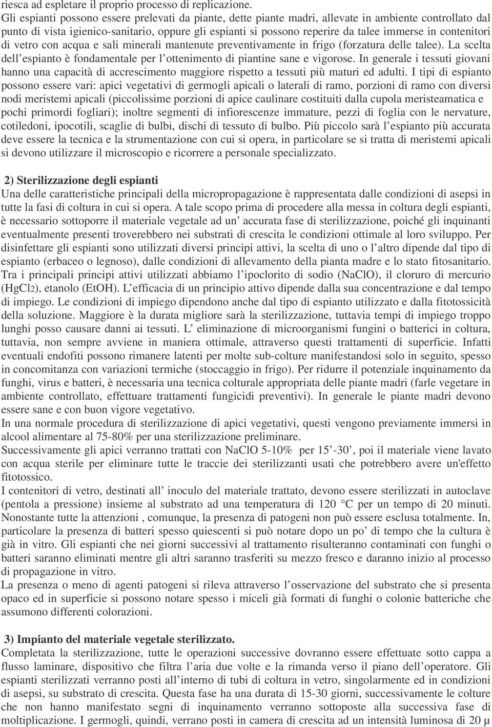 in contenitori di vetro con acqua e sali minerali mantenute preventivamente in frigo (forzatura delle talee). La scelta dell espianto è fondamentale per l ottenimento di piantine sane e vigorose.