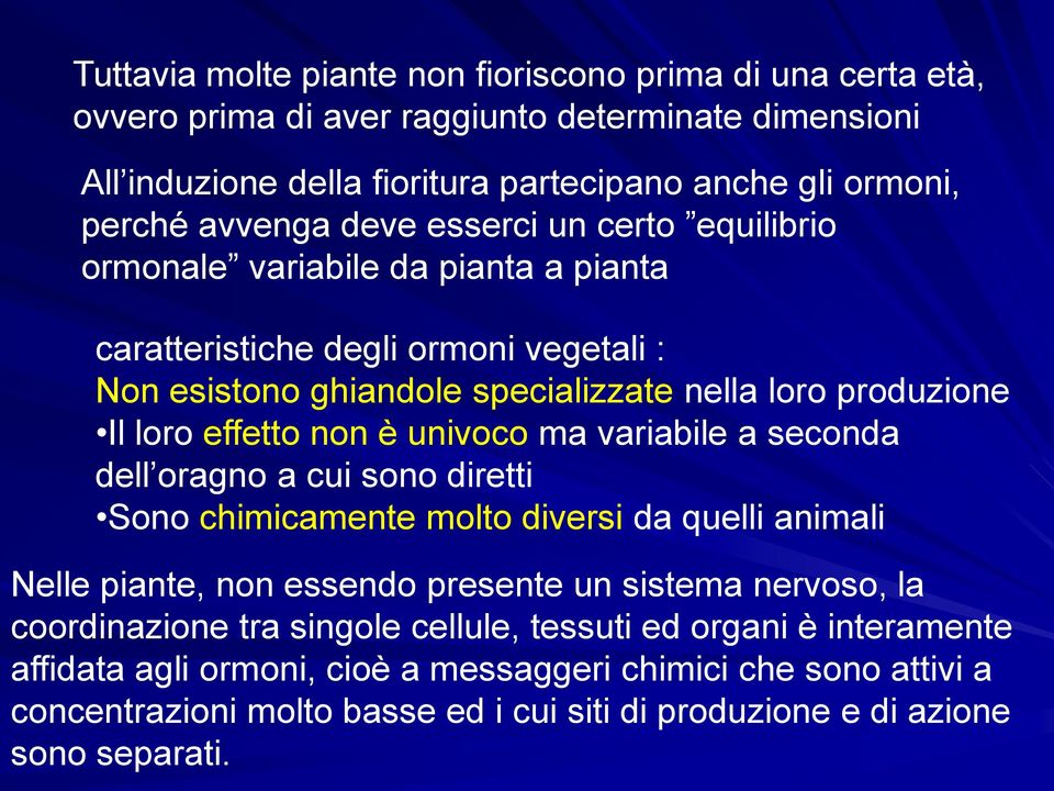 univoco ma variabile a seconda dell oragno a cui sono diretti Sono chimicamente molto diversi da quelli animali Nelle piante, non essendo presente un sistema nervoso, la coordinazione tra