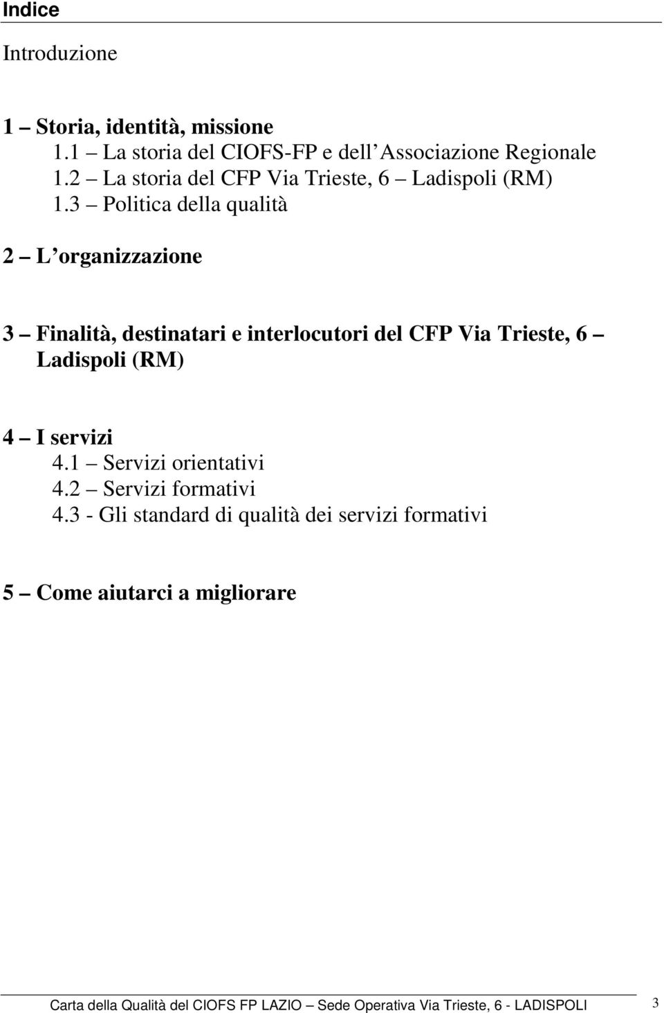 3 Politica della qualità 2 L organizzazione 3 Finalità, destinatari e interlocutori del CFP Via Trieste, 6 Ladispoli (RM) 4 I