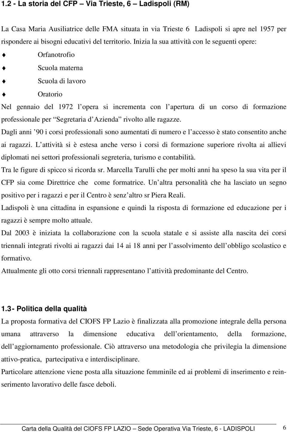 per Segretaria d Azienda rivolto alle ragazze. Dagli anni 90 i corsi professionali sono aumentati di numero e l accesso è stato consentito anche ai ragazzi.