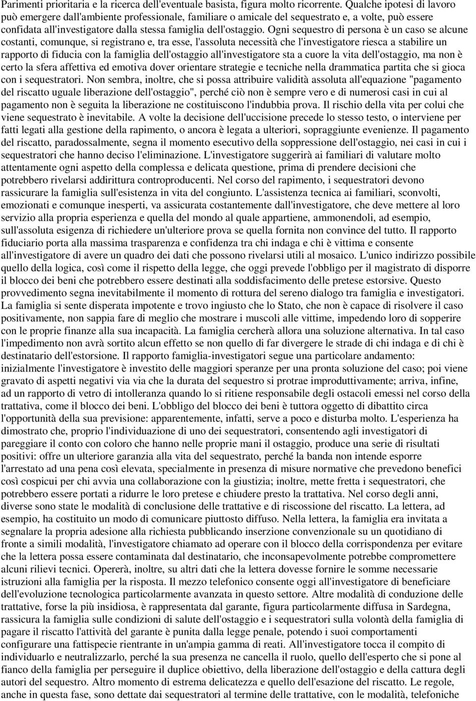 Ogni sequestro di persona è un caso se alcune costanti, comunque, si registrano e, tra esse, l'assoluta necessità che l'investigatore riesca a stabilire un rapporto di fiducia con la famiglia