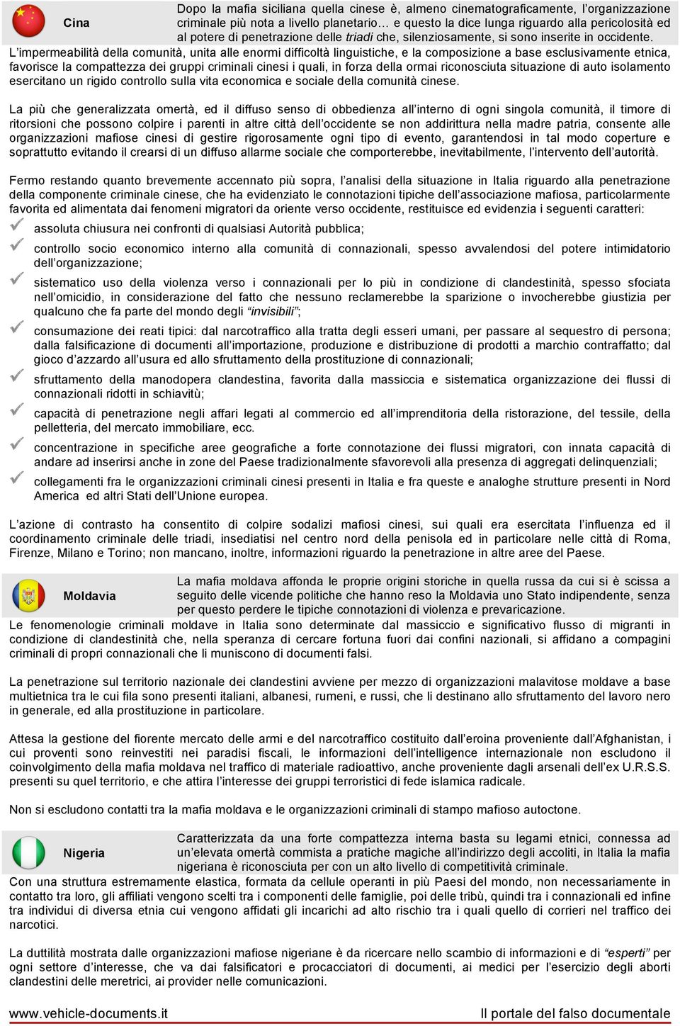 L impermeabilità della comunità, unita alle enormi difficoltà linguistiche, e la composizione a base esclusivamente etnica, favorisce la compattezza dei gruppi criminali cinesi i quali, in forza