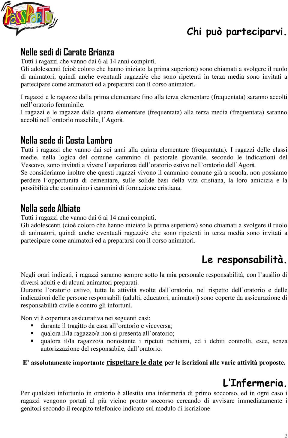 partecipare come animatori ed a prepararsi con il corso animatori. I ragazzi e le ragazze dalla prima elementare fino alla terza elementare (frequentata) saranno accolti nell oratorio femminile.