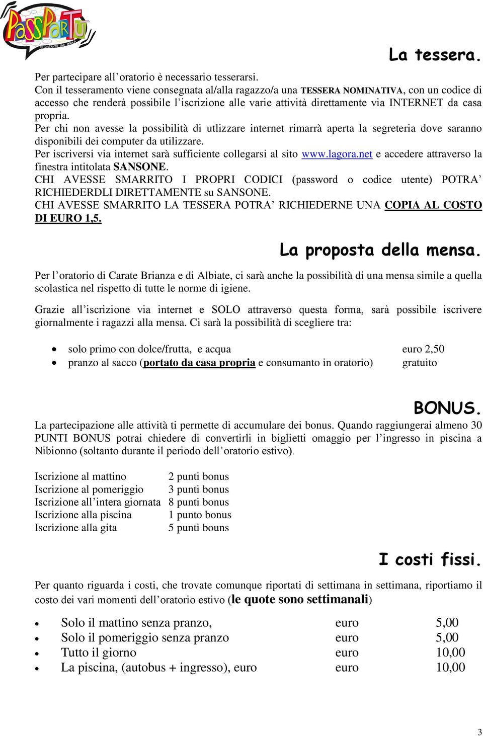 propria. Per chi non avesse la possibilità di utlizzare internet rimarrà aperta la segreteria dove saranno disponibili dei computer da utilizzare.