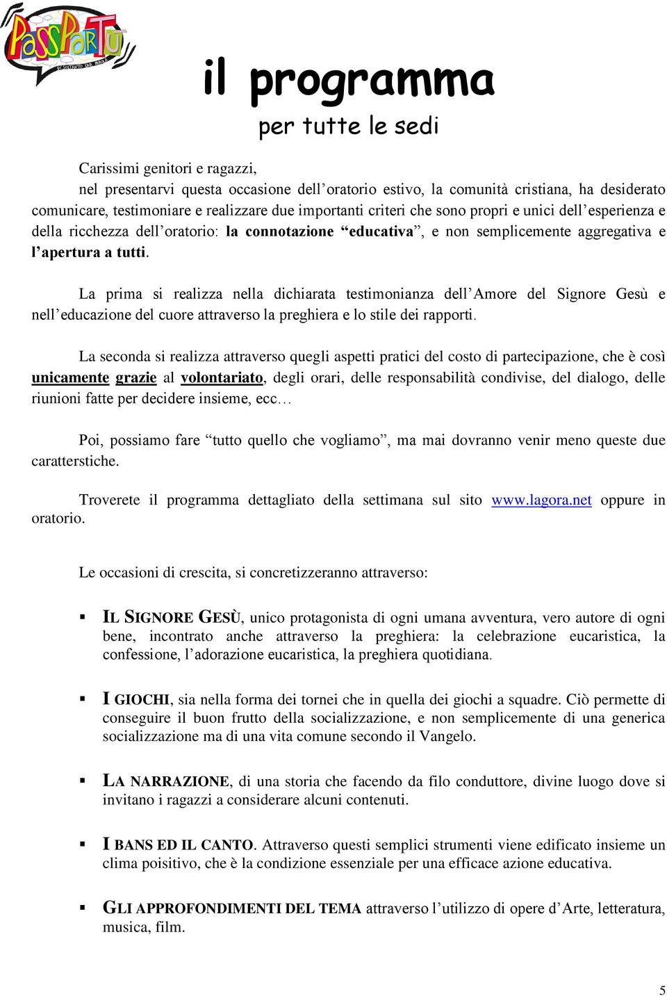 La prima si realizza nella dichiarata testimonianza dell Amore del Signore Gesù e nell educazione del cuore attraverso la preghiera e lo stile dei rapporti.