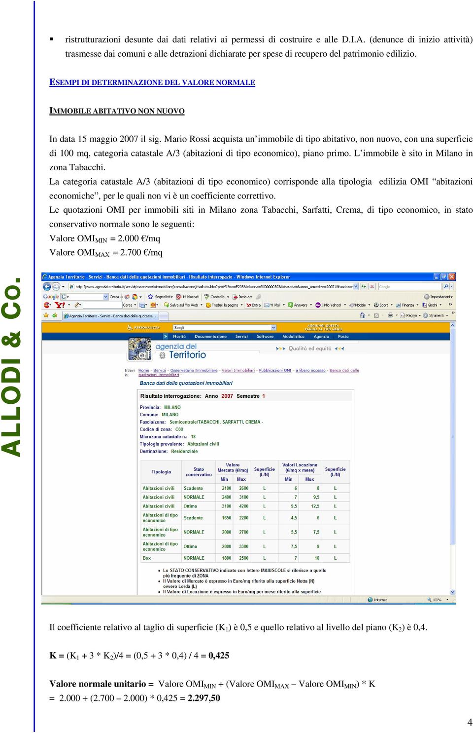 ESEMPI DI DETERMINAZIONE DEL VALORE NORMALE IMMOBILE ABITATIVO NON NUOVO In data 15 maggio 2007 il sig.