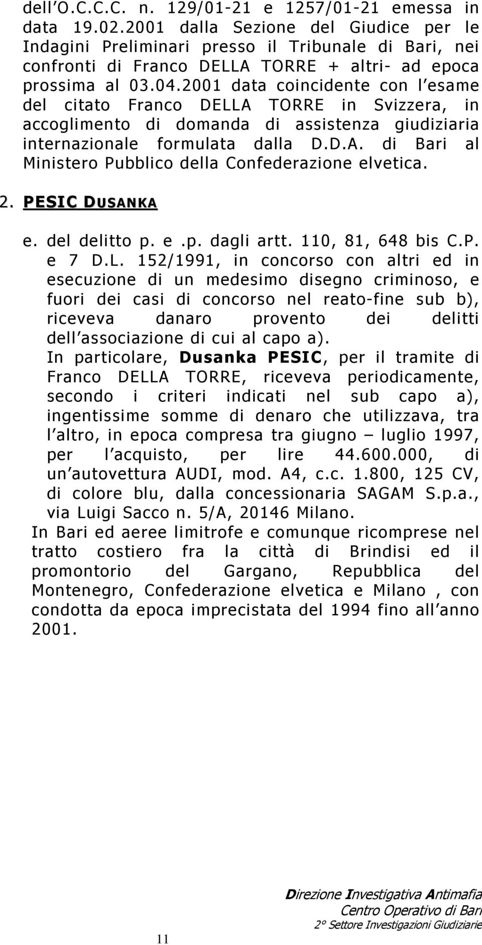 2001 data coincidente con l esame del citato Franco DELLA TORRE in Svizzera, in accoglimento di domanda di assistenza giudiziaria internazionale formulata dalla D.D.A. di Bari al Ministero Pubblico della Confederazione elvetica.