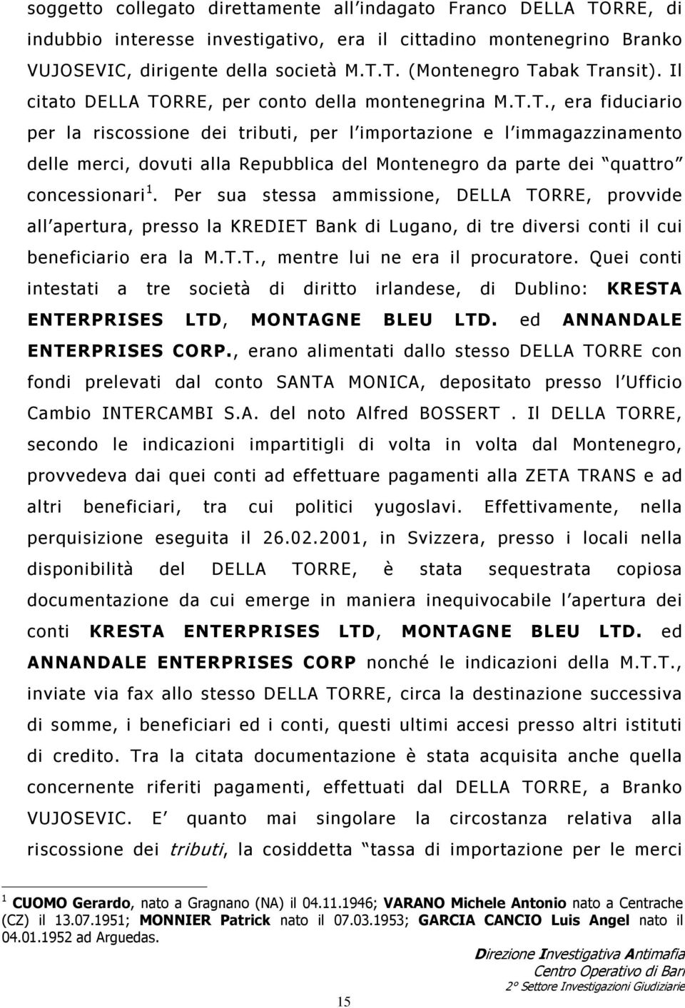 Per sua stessa ammissione, DELLA TORRE, provvide all apertura, presso la KREDIET Bank di Lugano, di tre diversi conti il cui beneficiario era la M.T.T., mentre lui ne era il procuratore.