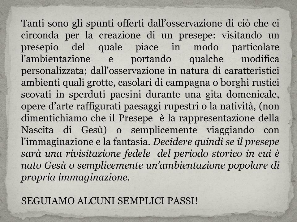 d arte raffigurati paesaggi rupestri o la natività, (non dimentichiamo che il Presepe è la rappresentazione della Nascita di Gesù) o semplicemente viaggiando con l'immaginazione e la fantasia.