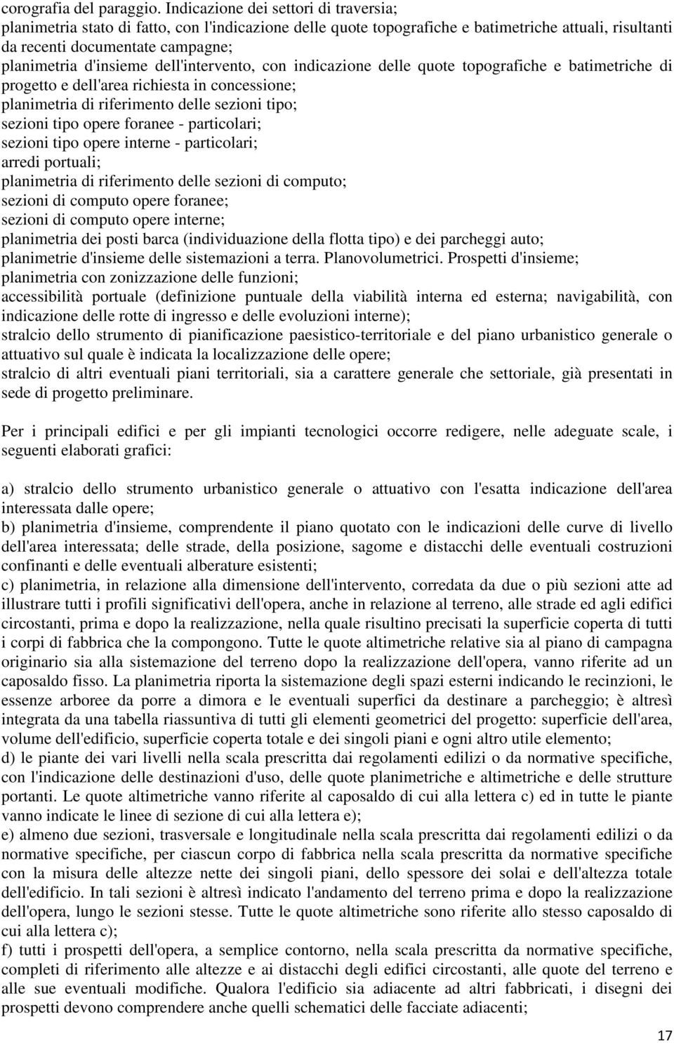 dell'intervento, con indicazione delle quote topografiche e batimetriche di progetto e dell'area richiesta in concessione; planimetria di riferimento delle sezioni tipo; sezioni tipo opere foranee -