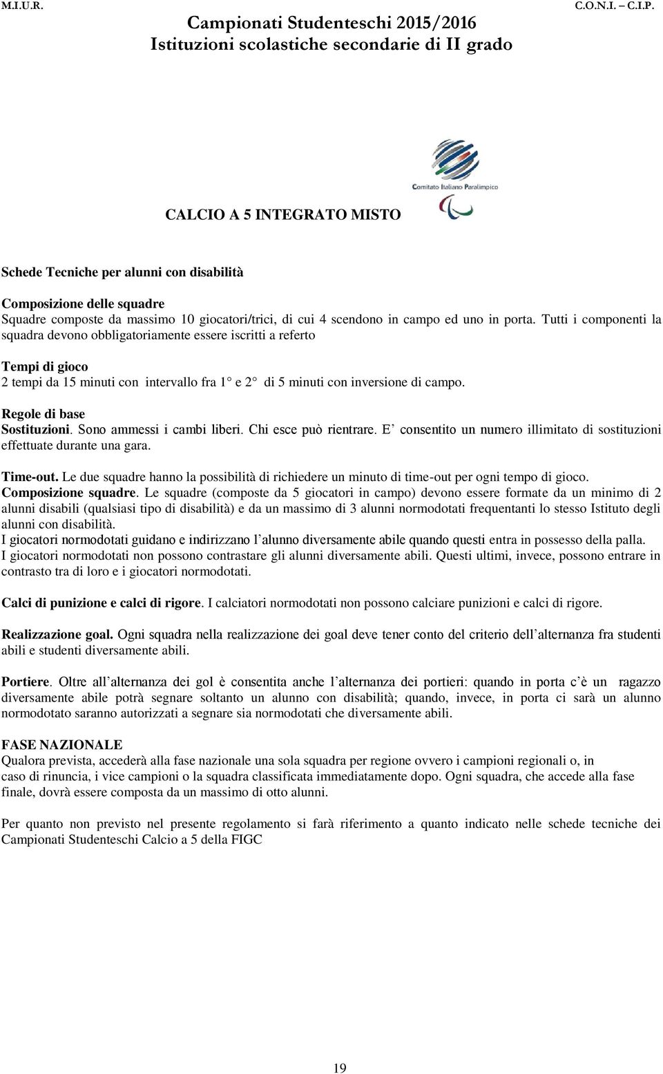 Regole di base Sostituzioni. Sono ammessi i cambi liberi. Chi esce può rientrare. E consentito un numero illimitato di sostituzioni effettuate durante una gara. Time-out.