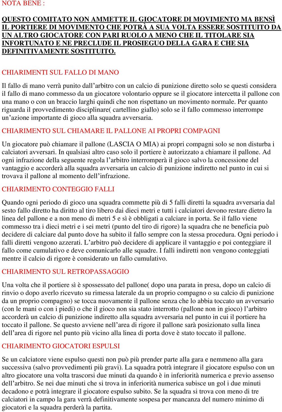 CHIARIMENTI SUL FALLO DI MANO Il fallo di mano verrà punito dall arbitro con un calcio di punizione diretto solo se questi considera il fallo di mano commesso da un giocatore volontario oppure se il