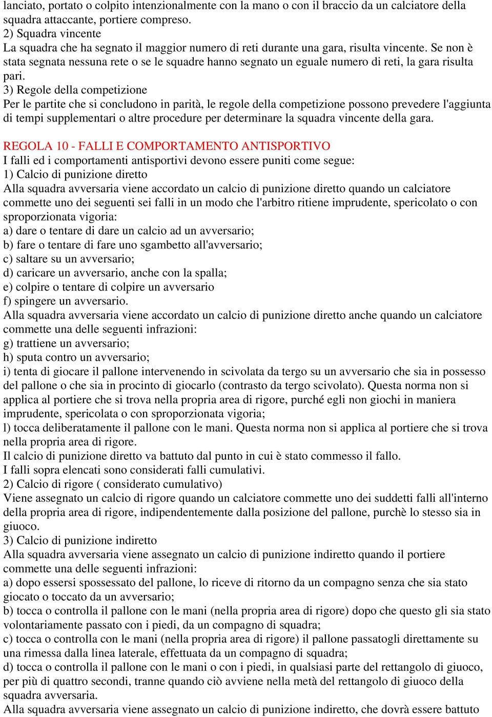 Se non è stata segnata nessuna rete o se le squadre hanno segnato un eguale numero di reti, la gara risulta pari.