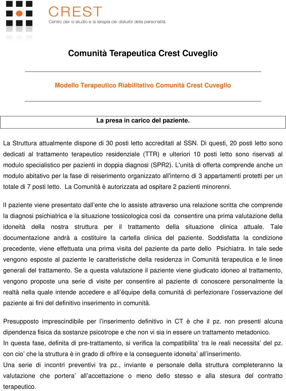 L'unità di offerta comprende anche un modulo abitativo per la fase di reiserimento organizzato all'interno di 3 appartamenti protetti per un totale di 7 posti letto.