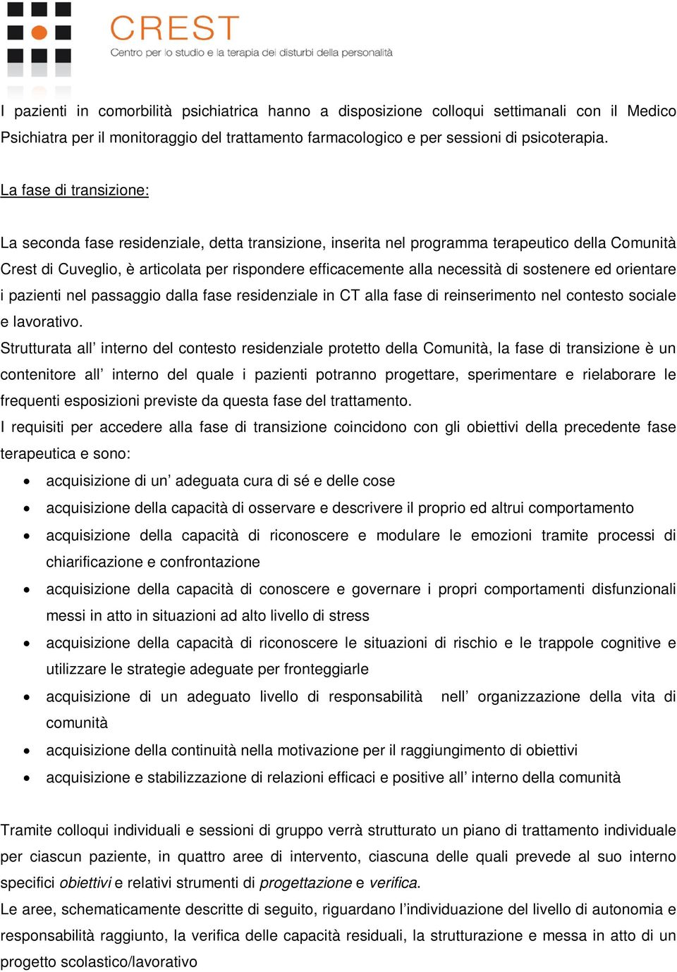 di sostenere ed orientare i pazienti nel passaggio dalla fase residenziale in CT alla fase di reinserimento nel contesto sociale e lavorativo.