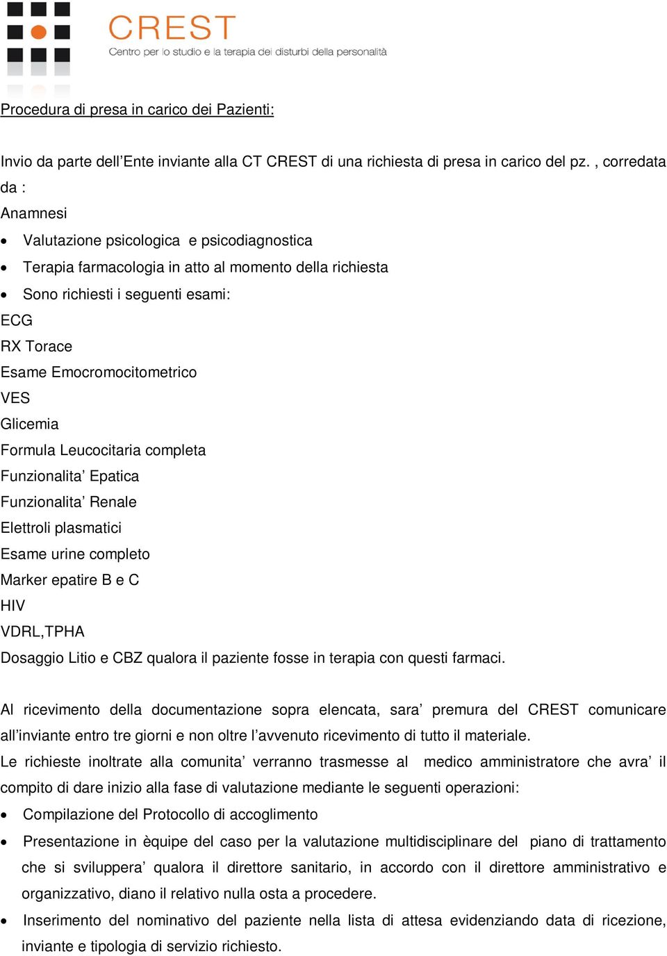 VES Glicemia Formula Leucocitaria completa Funzionalita Epatica Funzionalita Renale Elettroli plasmatici Esame urine completo Marker epatire B e C HIV VDRL,TPHA Dosaggio Litio e CBZ qualora il