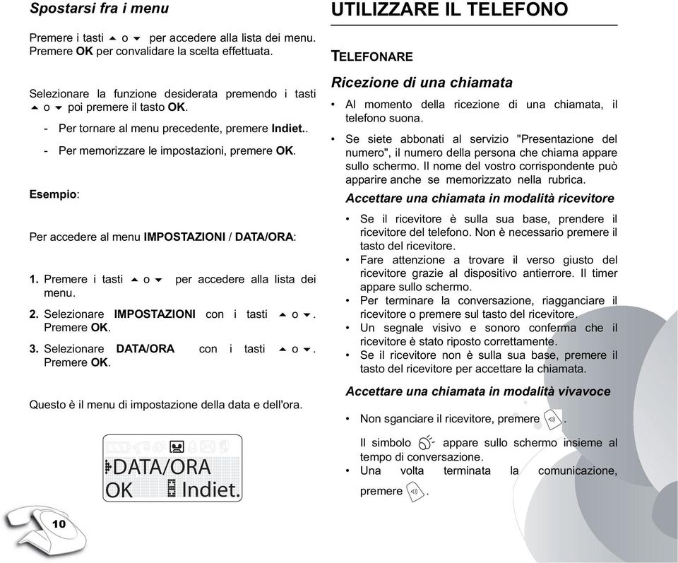 Premere i tasti o per accedere alla lista dei menu. 2. Selezionare IMPOSTAZIONI con i tasti o. Premere OK. 3. Selezionare DATA/ORA con i tasti o. Premere OK. Questo è il menu di impostazione della data e dell'ora.