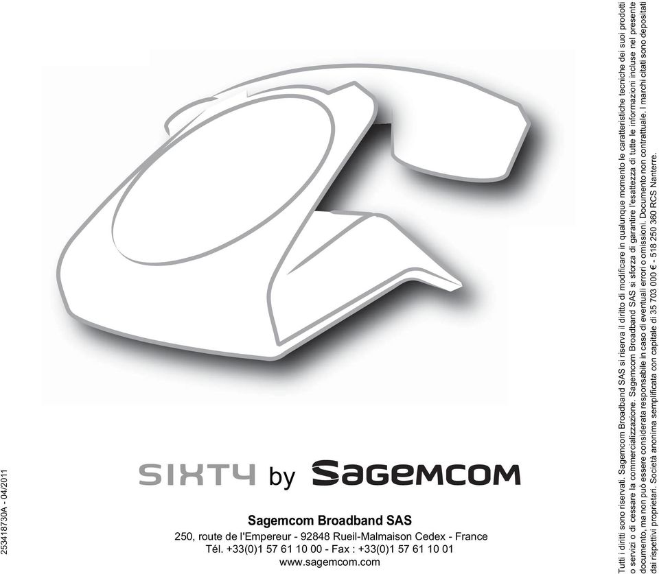Sagemcom Broadband SAS si riserva il diritto di modificare in qualunque momento le caratteristiche tecniche dei suoi prodotti o servizi o di cessare la commercializzazione.