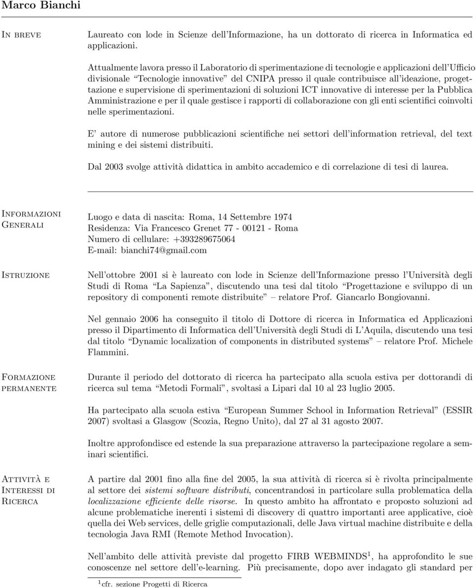 progettazione e supervisione di sperimentazioni di soluzioni ICT innovative di interesse per la Pubblica Amministrazione e per il quale gestisce i rapporti di collaborazione con gli enti scientifici