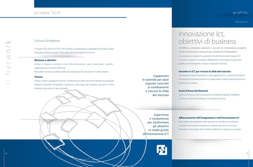 Missione e obiettivi Aiutare le imprese a risolvere le loro sfide diminuendo i costi, aumentando i profitti e raggiungendo la massima efficienza.