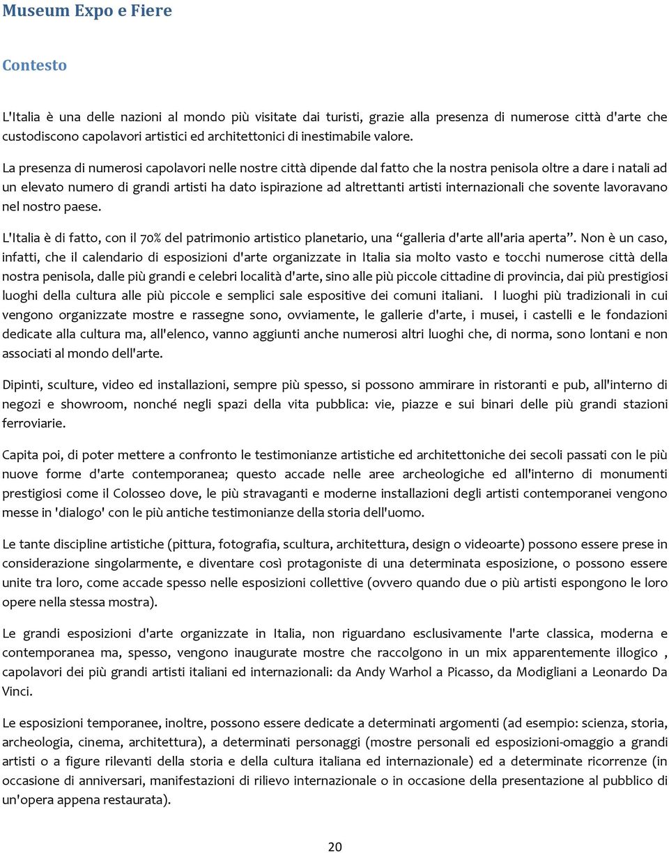 La presenza di numerosi capolavori nelle nostre città dipende dal fatto che la nostra penisola oltre a dare i natali ad un elevato numero di grandi artisti ha dato ispirazione ad altrettanti artisti