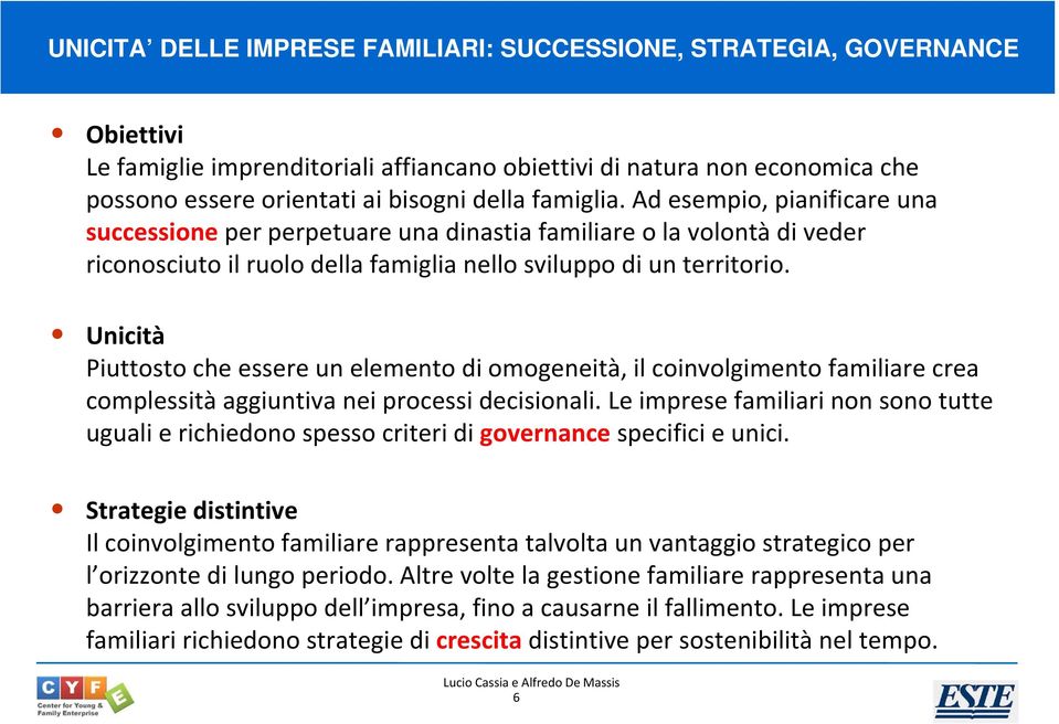 Unicità Piuttosto che essere un elemento di omogeneità, il coinvolgimento familiare crea complessità aggiuntiva nei processi decisionali.