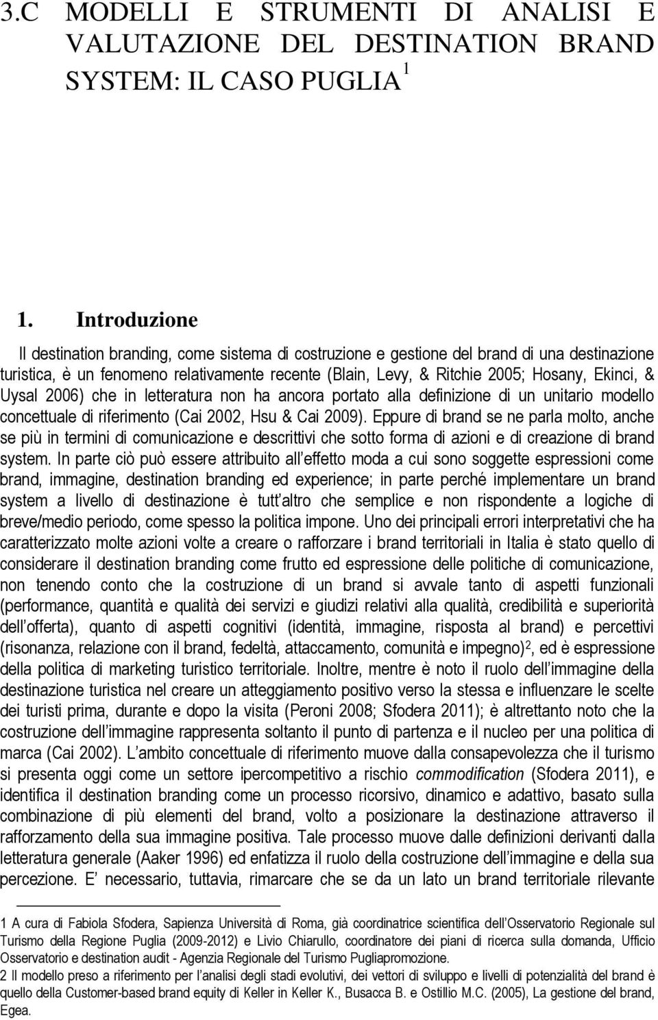 & Uysal 2006) che in letteratura non ha ancora portato alla definizione di un unitario modello concettuale di riferimento (Cai 2002, Hsu & Cai 2009).