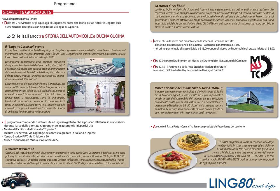 Lo Stile Italiano: tra STORIA DELL AUTOMOBILE e BUONA CUCINA Il Lingotto, sede dell evento Il complesso multifunzionale del Lingotto, che ci ospita, rappresenta la nuova destinazione ancora