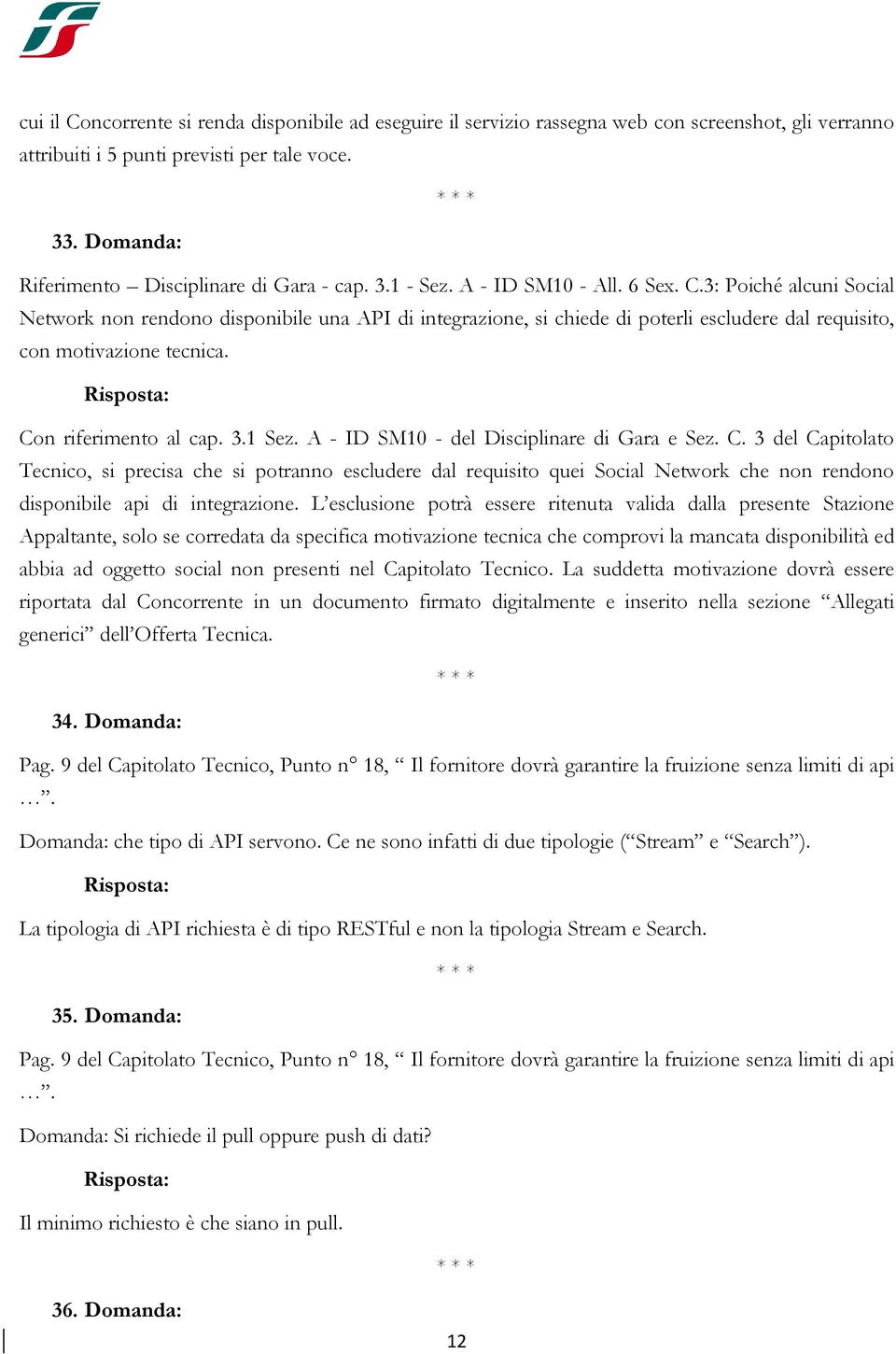 3: Poiché alcuni Social Network non rendono disponibile una API di integrazione, si chiede di poterli escludere dal requisito, con motivazione tecnica. Con riferimento al cap. 3.1 Sez.