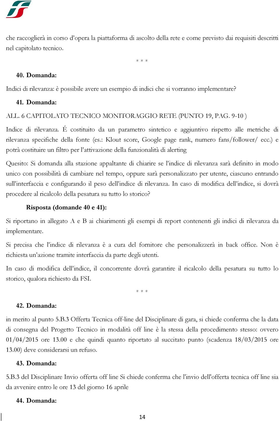 É costituito da un parametro sintetico e aggiuntivo rispetto alle metriche di rilevanza specifiche della fonte (es.: Klout score, Google page rank, numero fans/follower/ ecc.