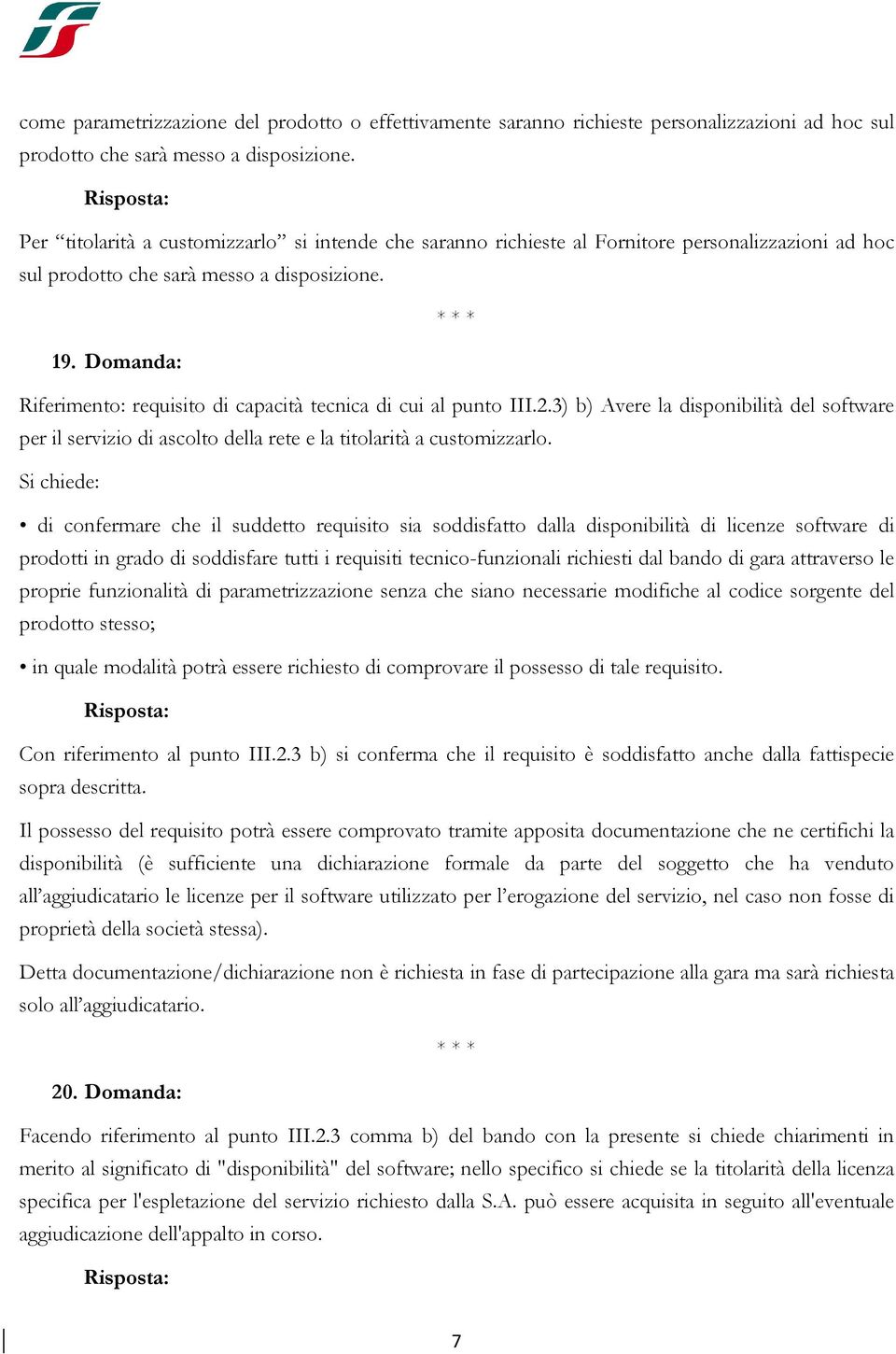 Domanda: Riferimento: requisito di capacità tecnica di cui al punto III.2.3) b) Avere la disponibilità del software per il servizio di ascolto della rete e la titolarità a customizzarlo.