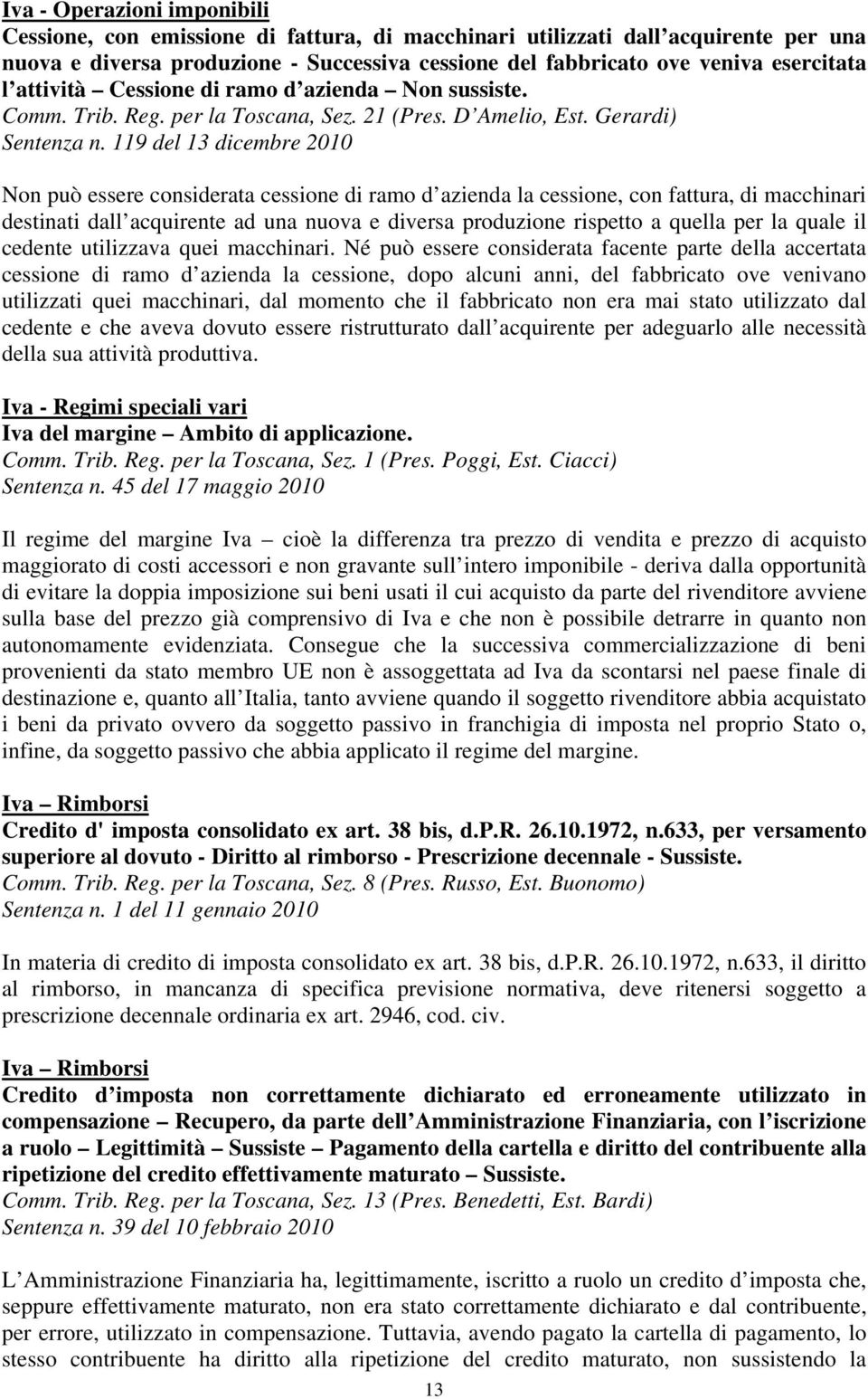 119 del 13 dicembre 2010 Non può essere considerata cessione di ramo d azienda la cessione, con fattura, di macchinari destinati dall acquirente ad una nuova e diversa produzione rispetto a quella