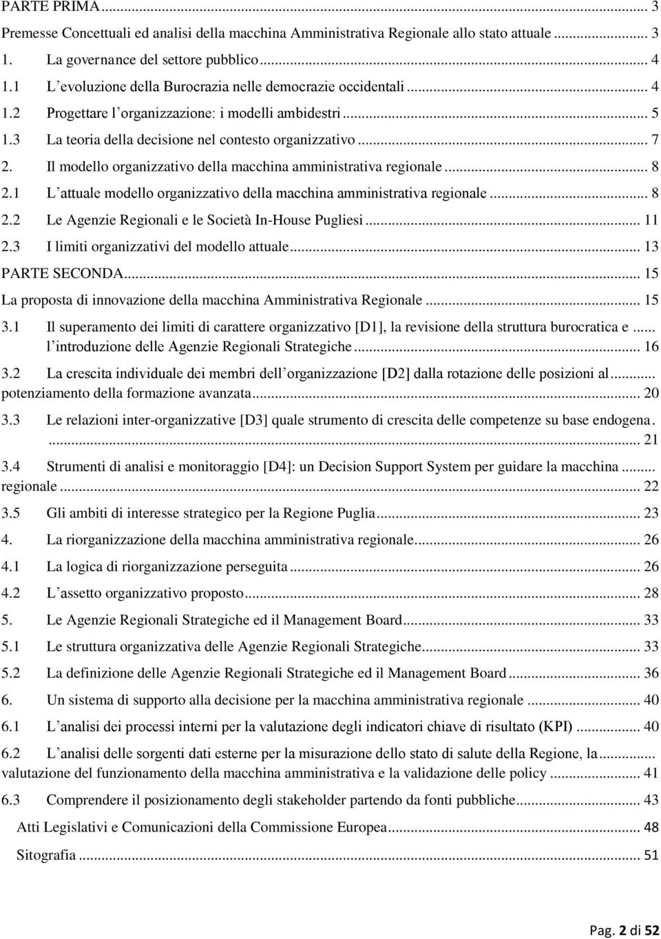 Il modello organizzativo della macchina amministrativa regionale... 8 2.1 L attuale modello organizzativo della macchina amministrativa regionale... 8 2.2 Le Agenzie Regionali e le Società In-House Pugliesi.