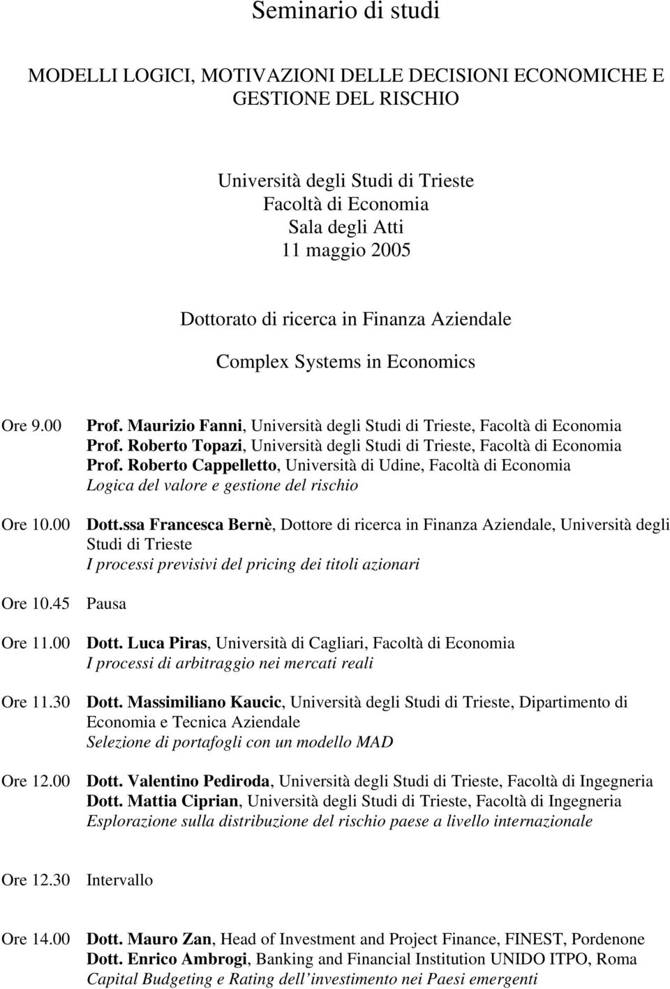 Roberto Topazi, Università degli Studi di Trieste, Facoltà di Economia Prof. Roberto Cappelletto, Università di Udine, Facoltà di Economia Logica del valore e gestione del rischio Ore 10.00 Dott.