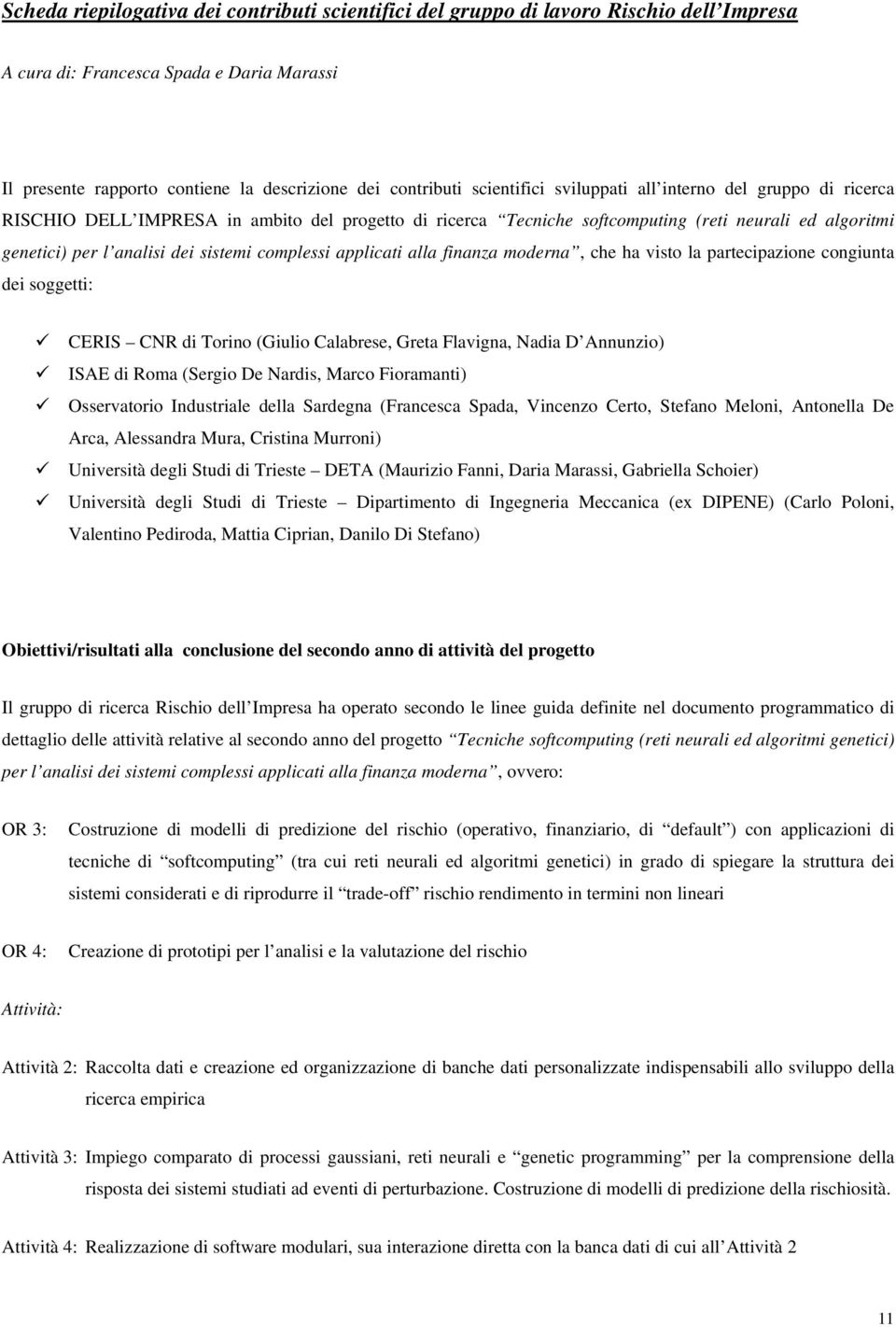 complessi applicati alla finanza moderna, che ha visto la partecipazione congiunta dei soggetti: CERIS CNR di Torino (Giulio Calabrese, Greta Flavigna, Nadia D Annunzio) ISAE di Roma (Sergio De